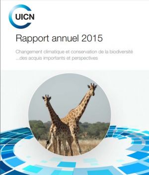 UICN : Rapport annuel 2015-Changement climatique et conservation de la biodiversité ...des acquis importants et perspectives